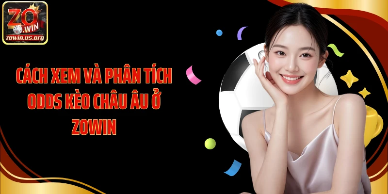 Cách xem và phân tích odds kèo châu Âu ở Zowin