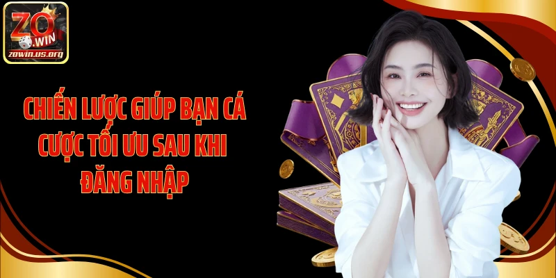 Chiến lược giúp bạn cá cược tối ưu sau khi đăng nhập