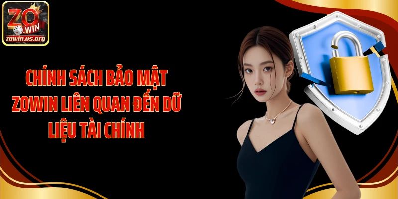 Chính sách bảo mật Zowin liên quan đến dữ liệu tài chính