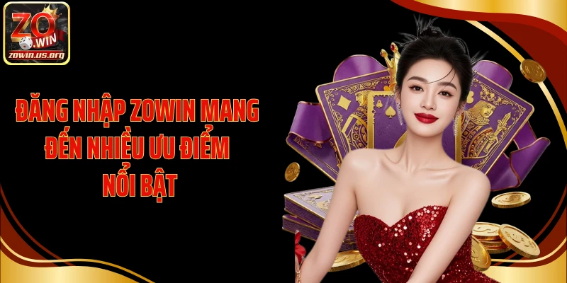 Đăng nhập Zowin mang đến nhiều ưu điểm nổi bật