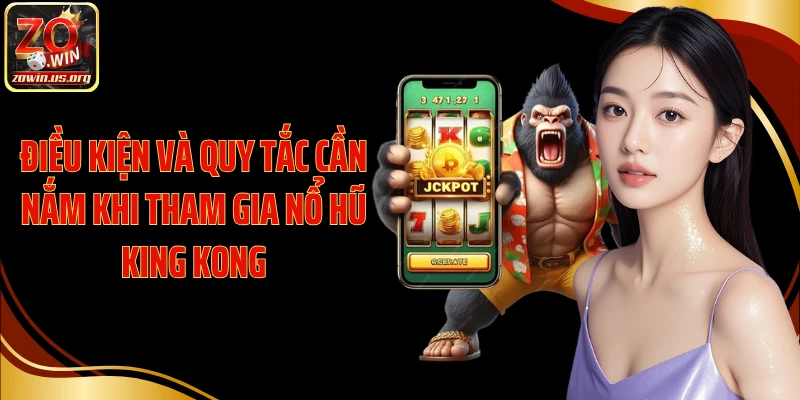 Điều kiện và quy tắc cần nắm khi tham gia Nổ Hũ King Kong