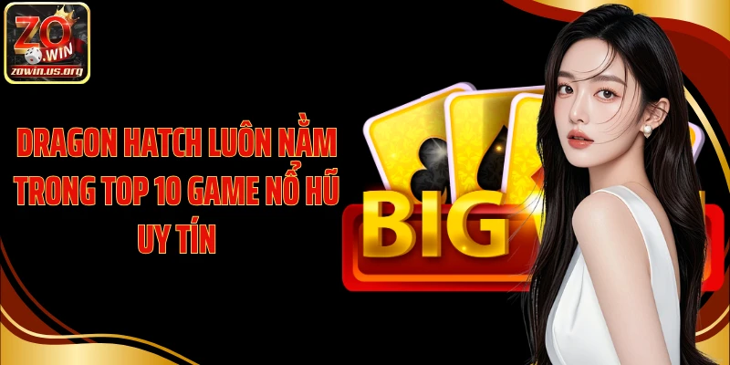 Dragon Hatch luôn nằm trong top 10 game nổ hũ uy tín