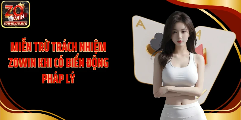 Miễn trừ trách nhiệm Zowin khi có biến động pháp lý