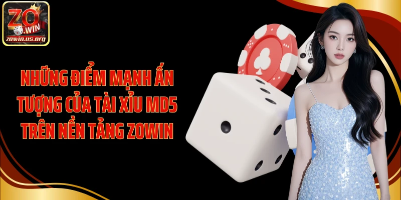Những điểm mạnh ấn tượng của Tài Xỉu MD5 trên nền tảng Zowin