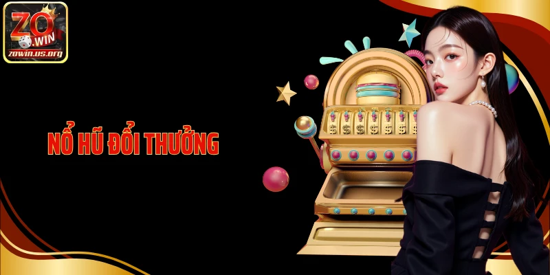 Nổ Hũ Đổi Thưởng - Săn Jackpot Khủng, Rinh Thưởng Cực Đã