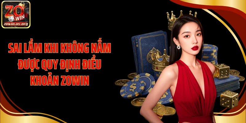 Sai lầm khi không nắm được quy định điều khoản Zowin