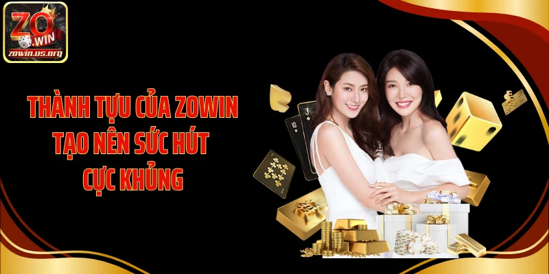 Thành tựu của ZOWIN tạo nên sức hút cực khủng