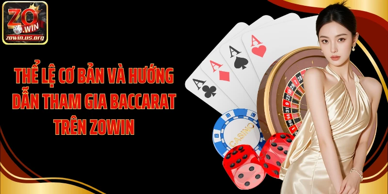 Thể lệ cơ bản và hướng dẫn tham gia Baccarat trên Zowin