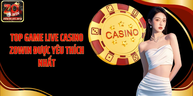 Top game live casino Zowin được yêu thích nhất