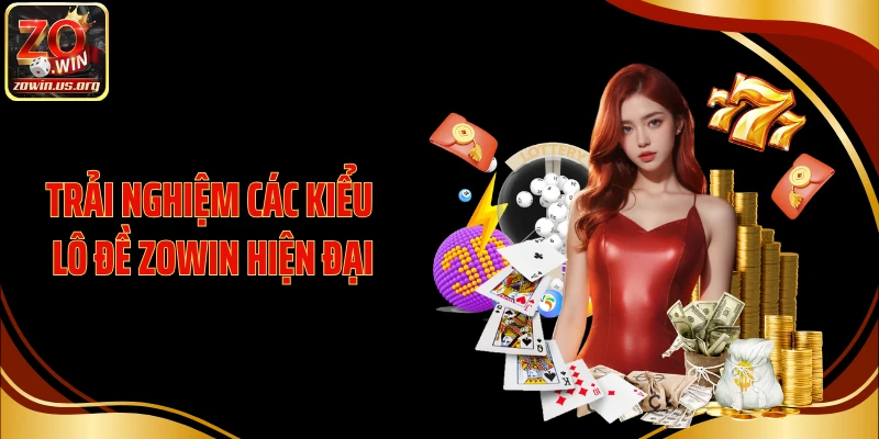 Trải nghiệm các kiểu lô đề ZOWIN hiện đại