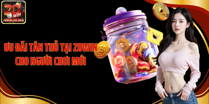 Ưu đãi tân thủ tại Zowin cho người chơi mới